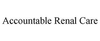 ACCOUNTABLE RENAL CARE trademark