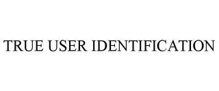 TRUE USER IDENTIFICATION trademark