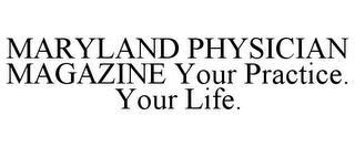 MARYLAND PHYSICIAN MAGAZINE YOUR PRACTICE. YOUR LIFE. trademark