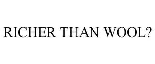 RICHER THAN WOOL? trademark