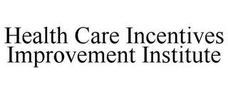 HEALTH CARE INCENTIVES IMPROVEMENT INSTITUTE trademark