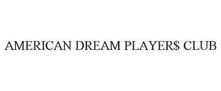 AMERICAN DREAM PLAYER$ CLUB trademark