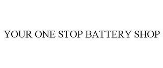 YOUR ONE STOP BATTERY SHOP trademark