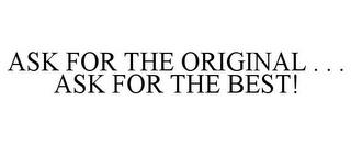 ASK FOR THE ORIGINAL . . . ASK FOR THE BEST! trademark