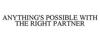 ANYTHING'S POSSIBLE WITH THE RIGHT PARTNER trademark