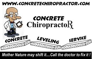 WWW.CONCRETECHIROPRACTOR.COM CONCRETE CHIROPRACTORX CONCRETE LEVELING SERVICE MOTHER NATURE MAY SHIFT IT...CALL THE DOCTOR TO LIFT IT! trademark