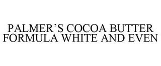 PALMER'S COCOA BUTTER FORMULA WHITE AND EVEN trademark