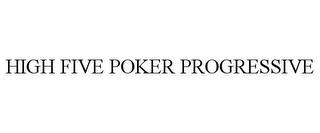 HIGH FIVE POKER PROGRESSIVE trademark