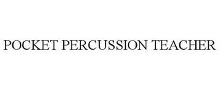 POCKET PERCUSSION TEACHER trademark