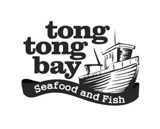 TONG TONG BAY SEAFOOD AND FISH trademark