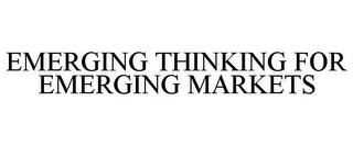 EMERGING THINKING FOR EMERGING MARKETS trademark