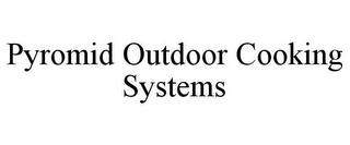 PYROMID OUTDOOR COOKING SYSTEMS trademark