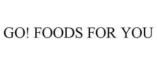 GO! FOODS FOR YOU trademark