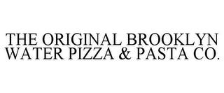 THE ORIGINAL BROOKLYN WATER PIZZA & PASTA CO. trademark