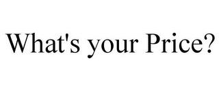 WHAT'S YOUR PRICE? trademark