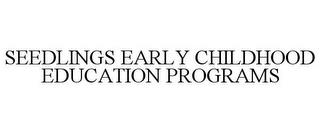 SEEDLINGS EARLY CHILDHOOD EDUCATION PROGRAMS trademark