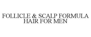 FOLLICLE & SCALP FORMULA HAIR FOR MEN trademark