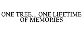 ONE TREE... ONE LIFETIME OF MEMORIES trademark