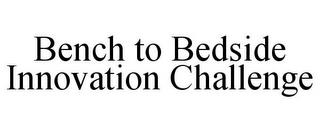 BENCH TO BEDSIDE INNOVATION CHALLENGE trademark