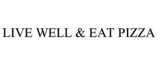 LIVE WELL & EAT PIZZA trademark