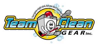 TEAM CLEAN GEAR INC. YOUR GAME MIGHT STINK, BUT YOU DON'T HAVE TOO! trademark