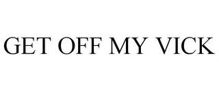 GET OFF MY VICK trademark