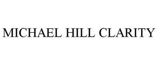 MICHAEL HILL CLARITY trademark