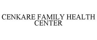 CENKARE FAMILY HEALTH CENTER trademark