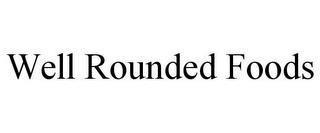 WELL ROUNDED FOODS trademark