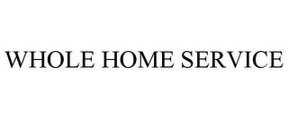 WHOLE HOME SERVICE trademark