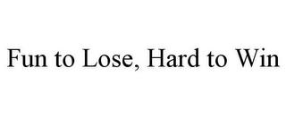 FUN TO LOSE, HARD TO WIN trademark