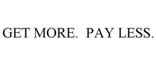 GET MORE. PAY LESS. trademark