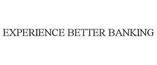 EXPERIENCE BETTER BANKING trademark