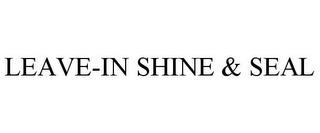 LEAVE-IN SHINE & SEAL trademark