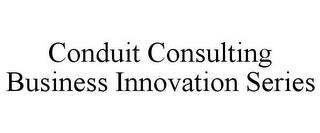 CONDUIT CONSULTING BUSINESS INNOVATION SERIES trademark