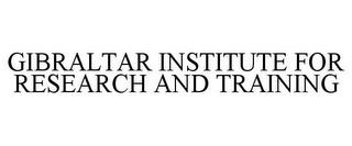 GIBRALTAR INSTITUTE FOR RESEARCH AND TRAINING trademark