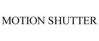 MOTION SHUTTER trademark