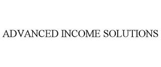 ADVANCED INCOME SOLUTIONS trademark