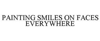 PAINTING SMILES ON FACES EVERYWHERE trademark