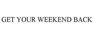 GET YOUR WEEKEND BACK trademark