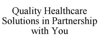 QUALITY HEALTHCARE SOLUTIONS IN PARTNERSHIP WITH YOU trademark