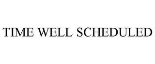 TIME WELL SCHEDULED trademark