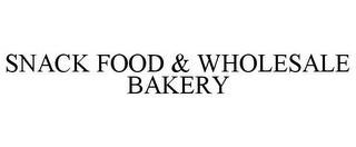 SNACK FOOD & WHOLESALE BAKERY trademark