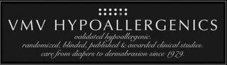 VMV HYPOALLERGENICS VALIDATED HYPOALLERGENIC. RANDOMIZED, BLINDED, PUBLISHED & AWARDED CLINICAL STUDIES. CARE FROM DIAPERS TO DERMABRASION SINCE 1979. trademark