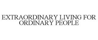 EXTRAORDINARY LIVING FOR ORDINARY PEOPLE trademark