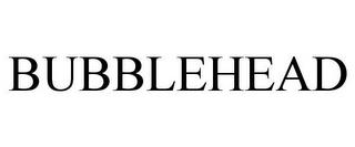 BUBBLEHEAD trademark