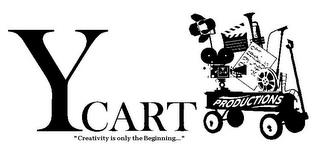 YCART PRODUCTIONS "CREATIVITY IS ONLY THE BEGINNING..." trademark