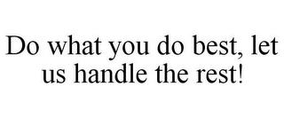 DO WHAT YOU DO BEST, LET US HANDLE THE REST! trademark