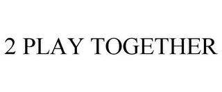 2 PLAY TOGETHER trademark