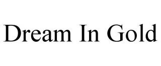 DREAM IN GOLD trademark